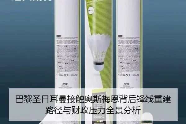 巴黎圣日耳曼接触奥斯梅恩背后锋线重建路径与财政压力全景分析