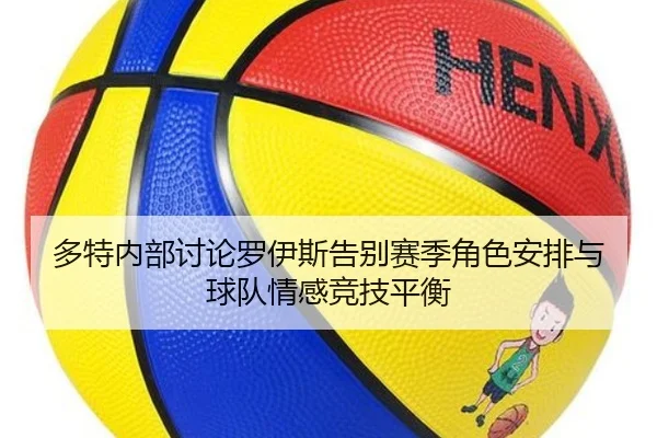 多特内部讨论罗伊斯告别赛季角色安排与球队情感竞技平衡
