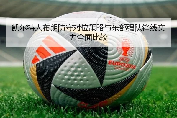凯尔特人布朗防守对位策略与东部强队锋线实力全面比较