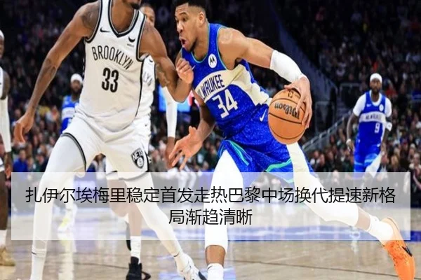 扎伊尔埃梅里稳定首发走热巴黎中场换代提速新格局渐趋清晰