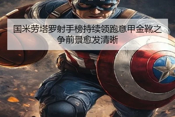 国米劳塔罗射手榜持续领跑意甲金靴之争前景愈发清晰