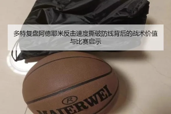 多特复盘阿德耶米反击速度撕破防线背后的战术价值与比赛启示